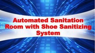 Automated Sanitation
Room with Shoe Sanitizing
System
 