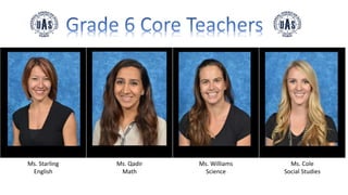 Ms. Starling
English
Ms. Qadir
Math
Ms. Williams
Science
Ms. Cole
Social Studies
 