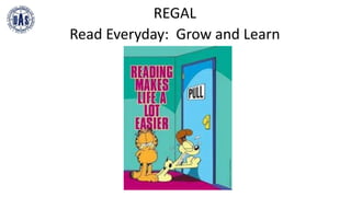 REGAL
Read Everyday: Grow and Learn
 