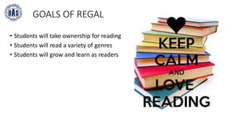GOALS OF REGAL
• Students will take ownership for reading
• Students will read a variety of genres
• Students will grow and learn as readers
 