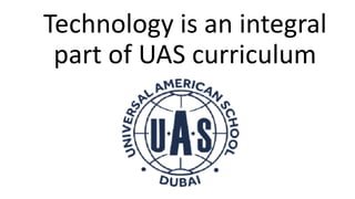 Technology is an integral
part of UAS curriculum
 