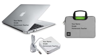 Your Name
Grade
Homeroom Teacher
Your Name
Grade
Homeroom Teacher
Your Name
Grade
Homeroom Teacher
 