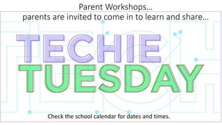 Parent Workshops…
parents are invited to come in to learn and share…
Check the school calendar for dates and times.
 