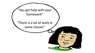 ”You get help with your
homework”
“There is a lot of work in
some classes”
 