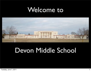 Welcome to




                  Devon Middle School

Tuesday, June 7, 2011                   1
 