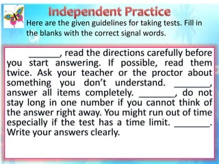 Here are the given guidelines for taking tests. Fill in
the blanks with the correct signal words.
 