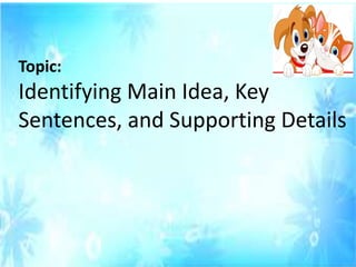 Topic:
Identifying Main Idea, Key
Sentences, and Supporting Details
 
