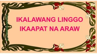 IKALAWANG LINGGO
IKAAPAT NA ARAW
 