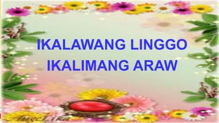 IKALAWANG LINGGO
IKALIMANG ARAW
 