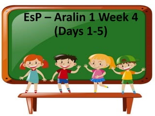 EsP – Aralin 1 Week 4
(Days 1-5)
 