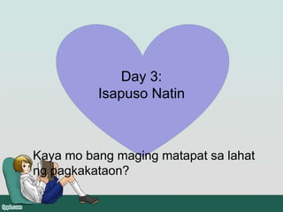 Day 3:
Isapuso Natin
Kaya mo bang maging matapat sa lahat
ng pagkakataon?
 
