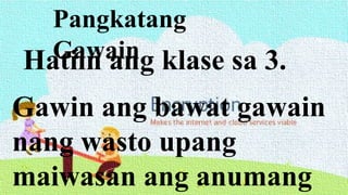Pangkatang
Gawain
Hatiin ang klase sa 3.
Gawin ang bawat gawain
nang wasto upang
maiwasan ang anumang
 