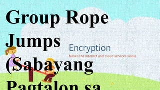 Group Rope
Jumps
(Sabayang
 