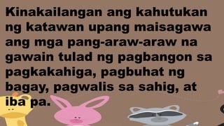 Kinakailangan ang kahutukan
ng katawan upang maisagawa
ang mga pang-araw-araw na
gawain tulad ng pagbangon sa
pagkakahiga, pagbuhat ng
bagay, pagwalis sa sahig, at
iba pa.
 