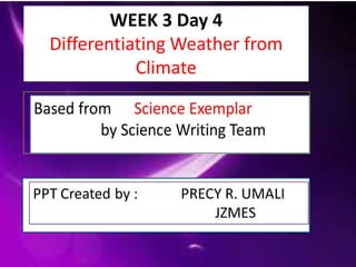 WEEK 3 Day 4
Differentiating Weather from
Climate
 