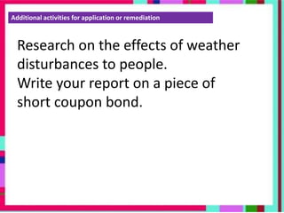 Additional activities for application or remediation
Research on the effects of weather
disturbances to people.
Write your report on a piece of
short coupon bond.
 