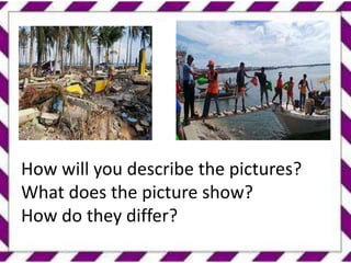 How will you describe the pictures?
What does the picture show?
How do they differ?
 