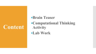 Content
▪Brain Teaser
▪Computational Thinking
Activity
▪Lab Work