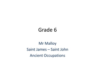 Grade 6 Mr Malloy Saint James – Saint John Ancient Occupations 