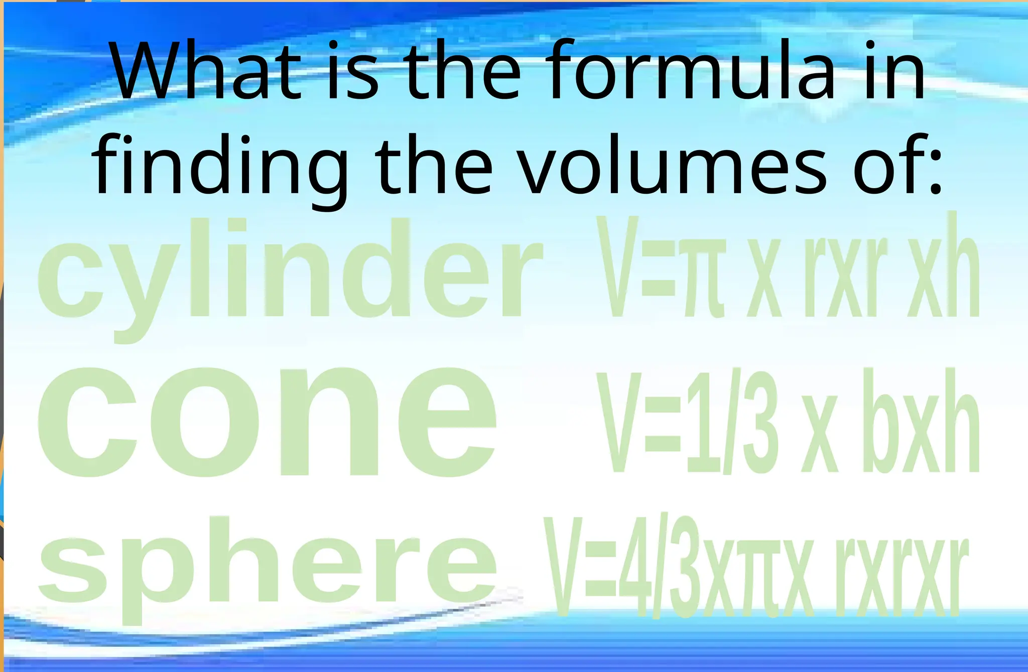 What is the formula in
finding the volumes of:
 