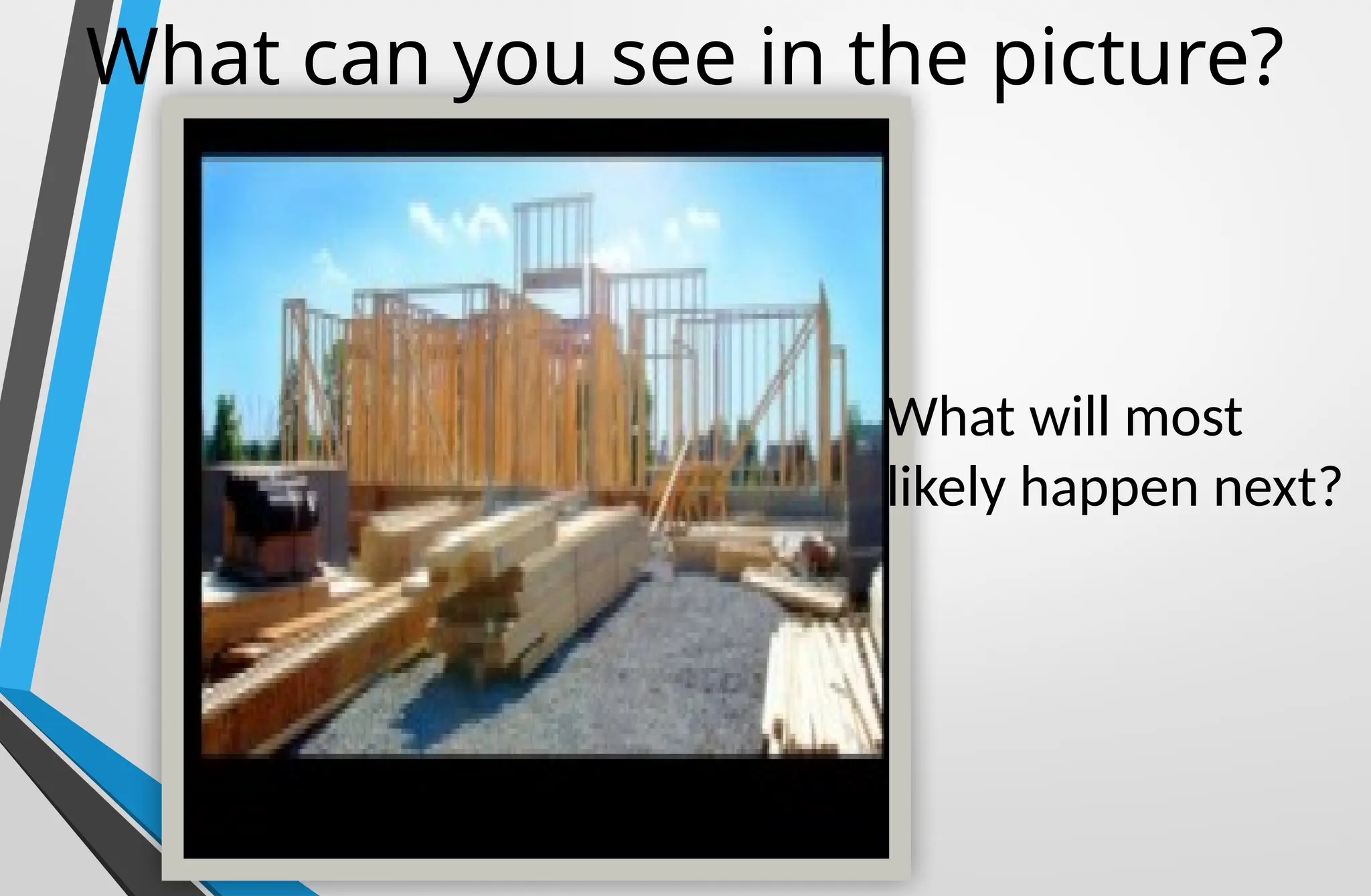 What can you see in the picture?
What will most
likely happen next?
 