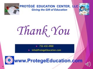 20
PROTÉGÉ EDUCATION CENTER, LLC
Giving the Gift of Education
www.ProtegeEducation.com
Thank You
 732-432-4900
 info@ProtegeEducation.com
 