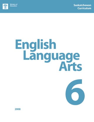Saskatchewan
          Saskatchewan
             Curriculum
             Curriculum




English
 Language
        Arts

2008
        6
 