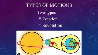 TYPES OF MOTIONS
Two types
* Rotation
* Revolution
 