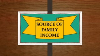 SOURCE OF
FAMILY
INCOME
 