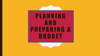 PL ANNING
AND
PREPARING A
BUDGET
 