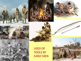 USED OF
TOOLS BY
EARLY MEN
 