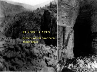 KURNOOL CAVES
(Traces of ash have been
found here)
 