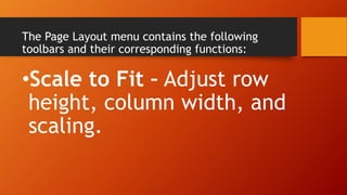 The Page Layout menu contains the following
toolbars and their corresponding functions:
•Scale to Fit – Adjust row
height, column width, and
scaling.
 