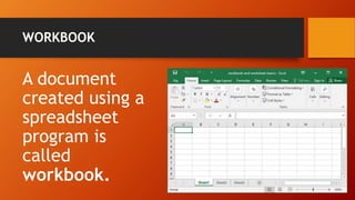 WORKBOOK
A document
created using a
spreadsheet
program is
called
workbook.
 