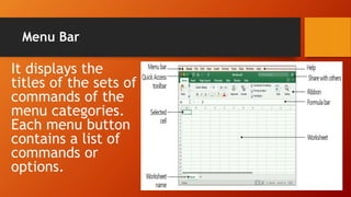Menu Bar
It displays the
titles of the sets of
commands of the
menu categories.
Each menu button
contains a list of
commands or
options.
 