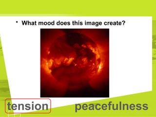 • What mood does this image create?
tension peacefulness
 