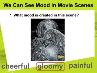 We Can See Mood in Movie Scenes
• What mood is created in this scene?
cheerful gloomy painful
 