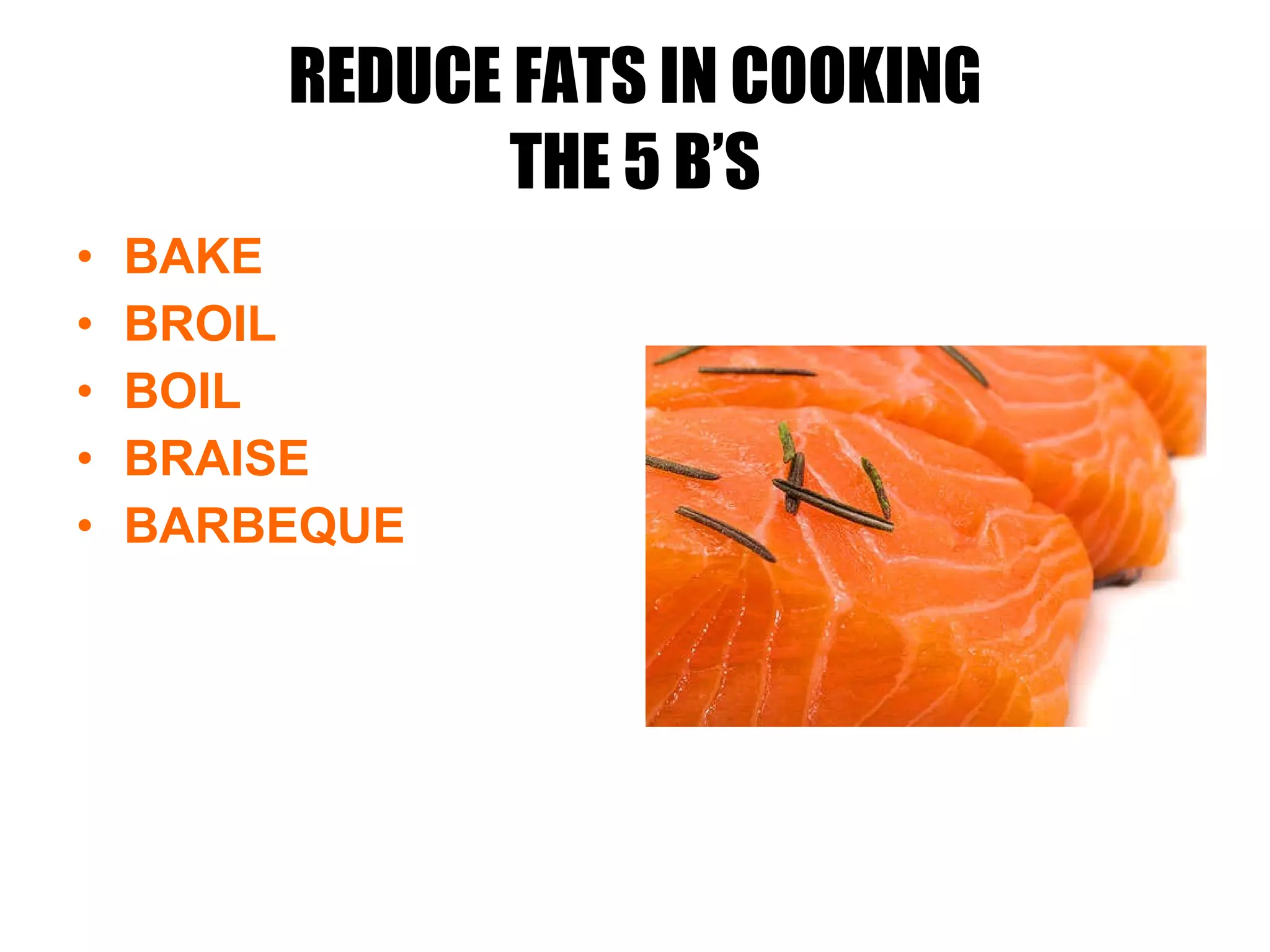 REDUCE FATS IN COOKING THE 5 B’S BAKE BROIL BOIL BRAISE BARBEQUE 