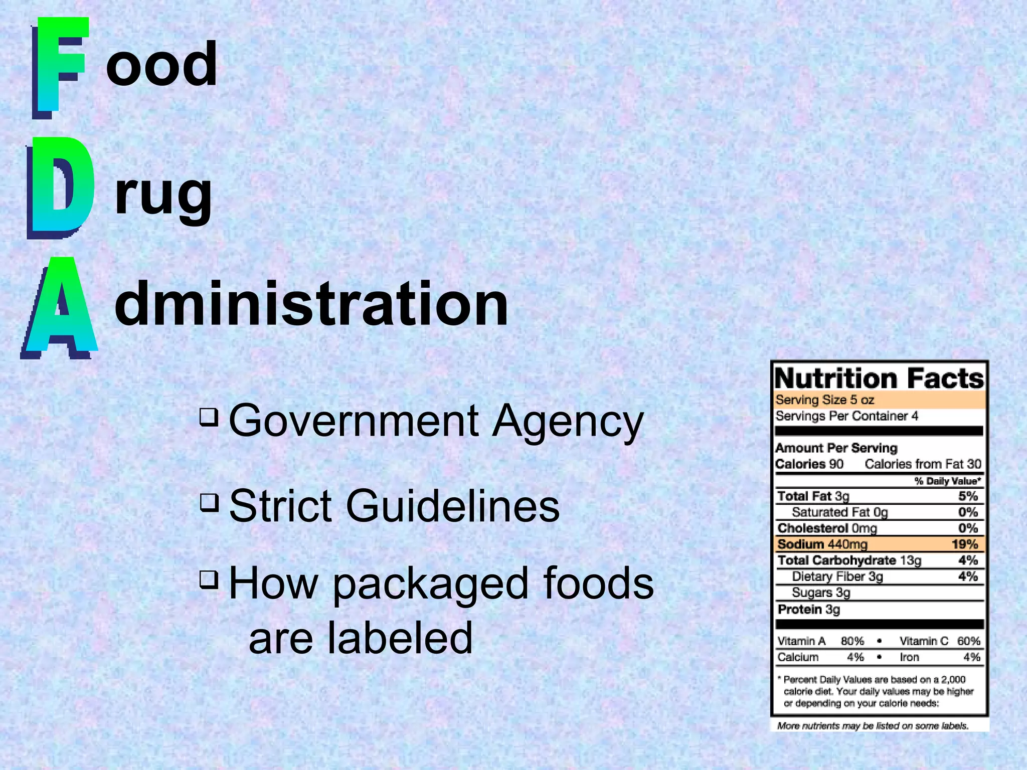 FDA ood rug dministration Government Agency Strict Guidelines  How packaged foods are labeled 