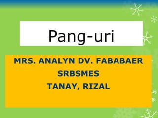 Pang-uri
MRS. ANALYN DV. FABABAER
SRBSMES
TANAY, RIZAL
 