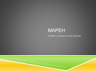 MAPEH
Health concerns and issues
 