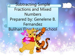 Subtracting Simple
Fractions and Mixed
Numbers
Prepared by: Genelene B.
Fernandez
Bulihan Elementary School
 