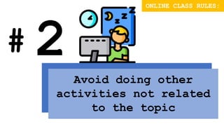 #
Avoid doing other
activities not related
to the topic
ONLINE CLASS RULES:
 