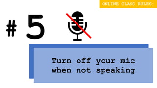 #
Turn off your mic
when not speaking
ONLINE CLASS RULES:
 