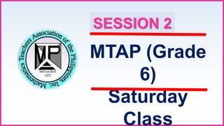 MTAP (Grade
6)
Saturday
Class
SESSION 2
 