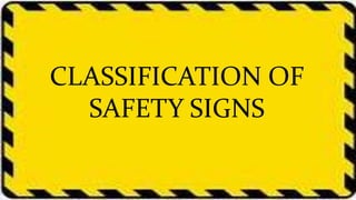 CLASSIFICATION OF
SAFETY SIGNS
 