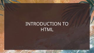 INTRODUCTION TO
HTML
 