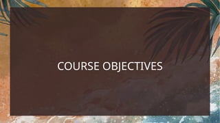 COURSE OBJECTIVES
 