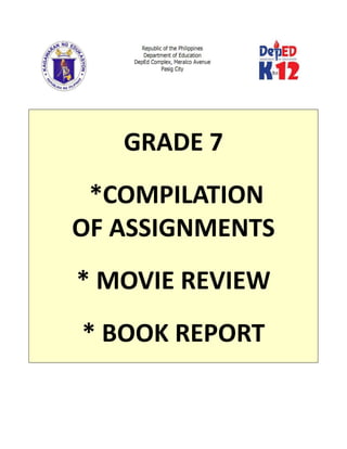GRADE 7
*COMPILATION
OF ASSIGNMENTS
* MOVIE REVIEW
* BOOK REPORT
 