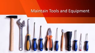 Maintain Tools and Equipment
 